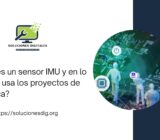 ¿Qué es un sensor IMU y en lo que se usa los proyectos de robótica?